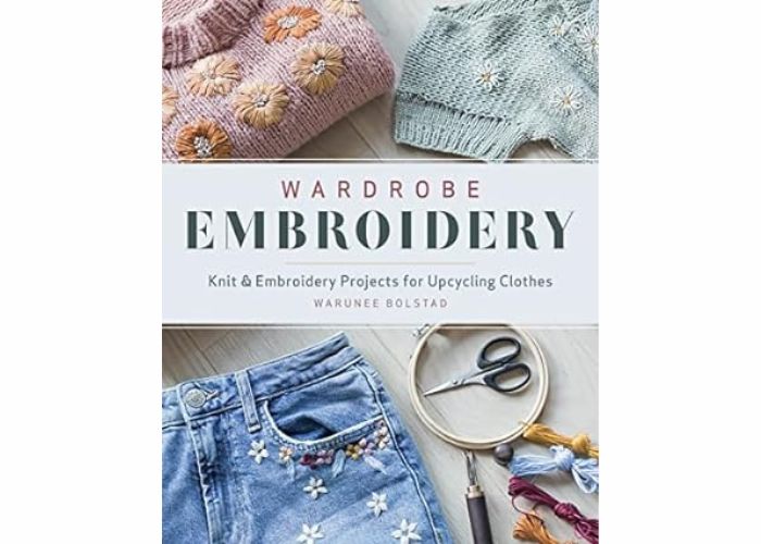 Wardrobe Embroidery: Knit & Embroidery Projects for Upcycling Clothes