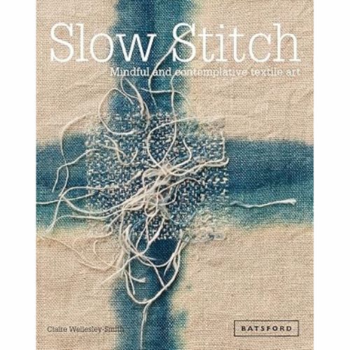 Slow Stitch: Mindful and Contemplative Textile Art book by Claire Wellesley-Smith on Amazon